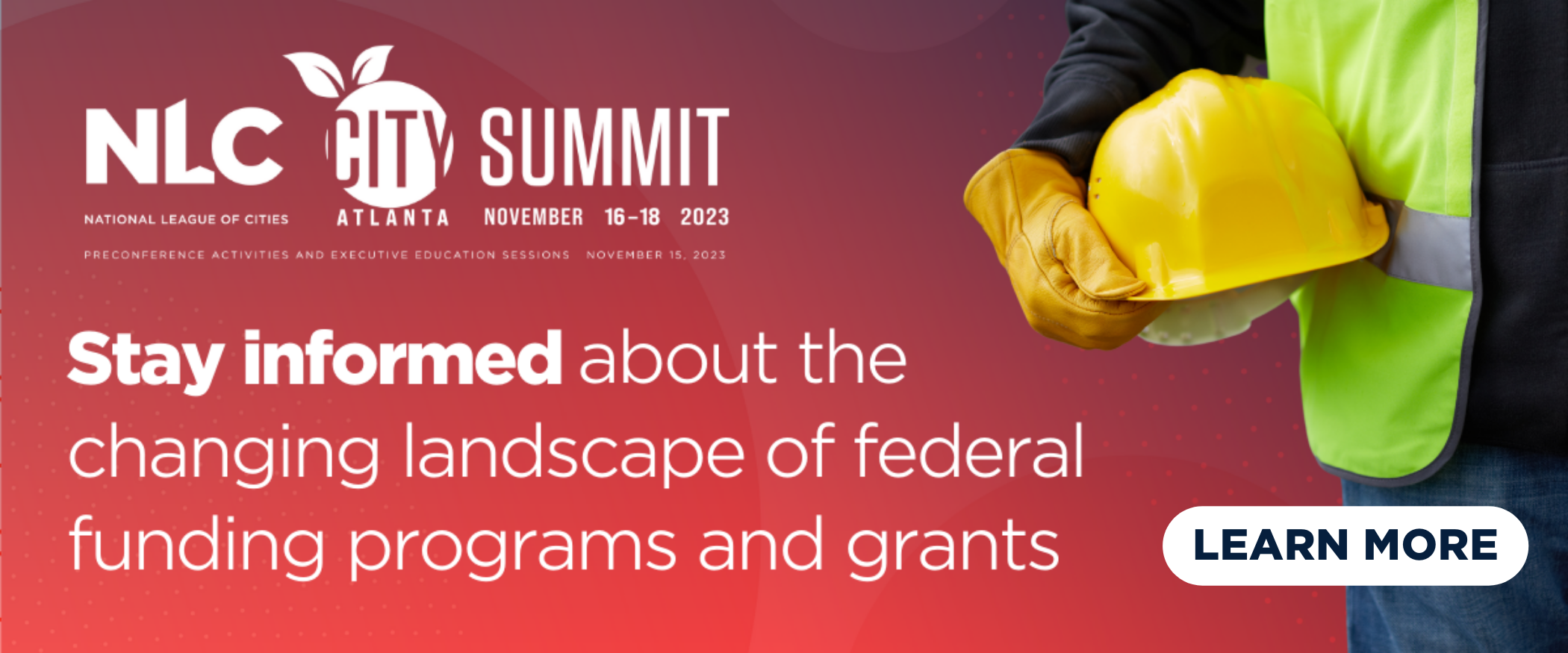 NLC Summit: Stay informed about the changing landscape of federal funding programs and grants. Learn more at citysummit.nlc.org. 